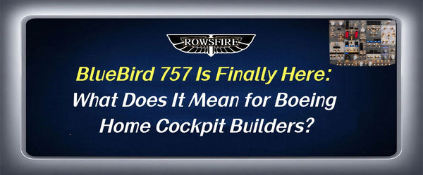 BlueBird 757 Is Finally Here: What Does It Mean for Boeing Home Cockpit Builders?