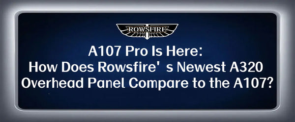 A107 Pro Is Here: How Does Rowsfire's Newest A320 Overhead Panel Compare to the A107?