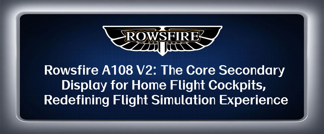 Rowsfire A108 V2: The Core Secondary Display for Home Flight Cockpits, Redefining Flight Simulation Experience
