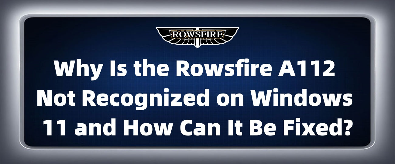 Why Is the Rowsfire A112 Not Recognized on Windows 11 and How Can It Be Fixed?