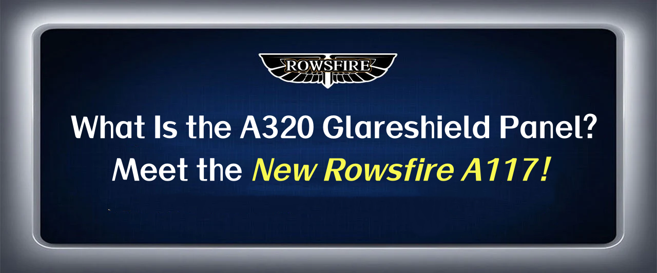 What Is the A320 Glareshield Panel? Meet the New Rowsfire A117