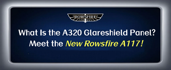 What Is the A320 Glareshield Panel? Meet the New Rowsfire A117