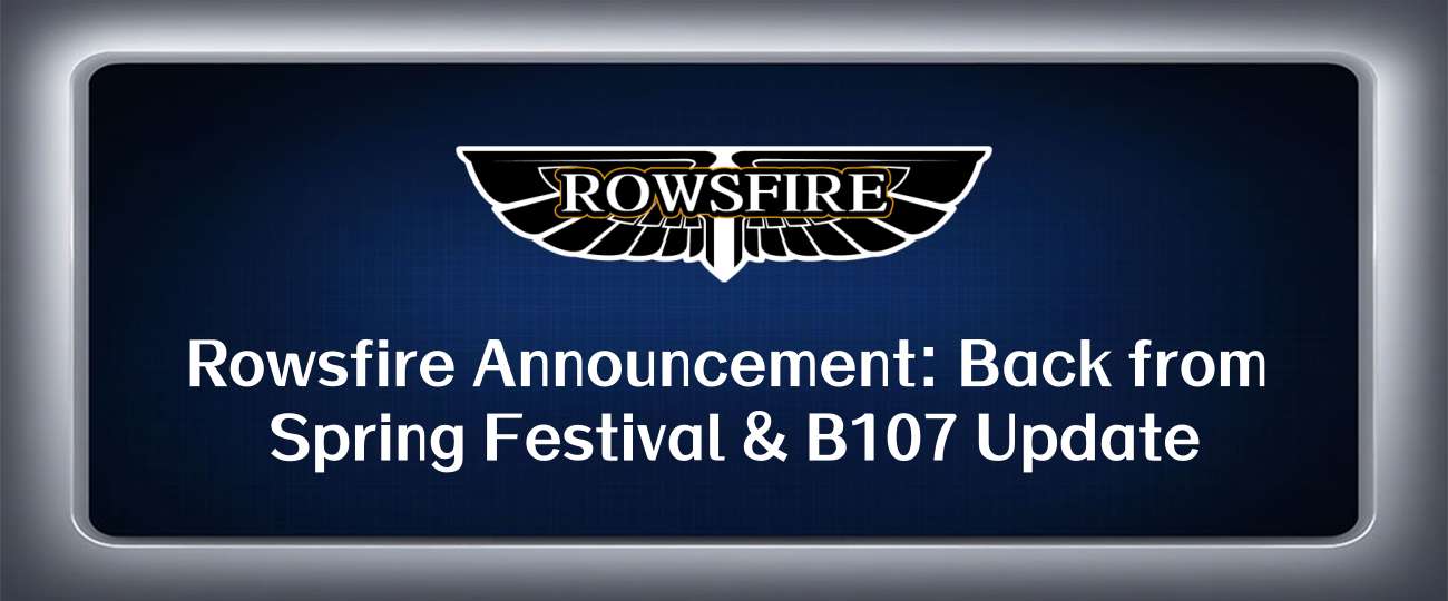 Rowsfire Announcement: Back from Spring Festival & B107 Update