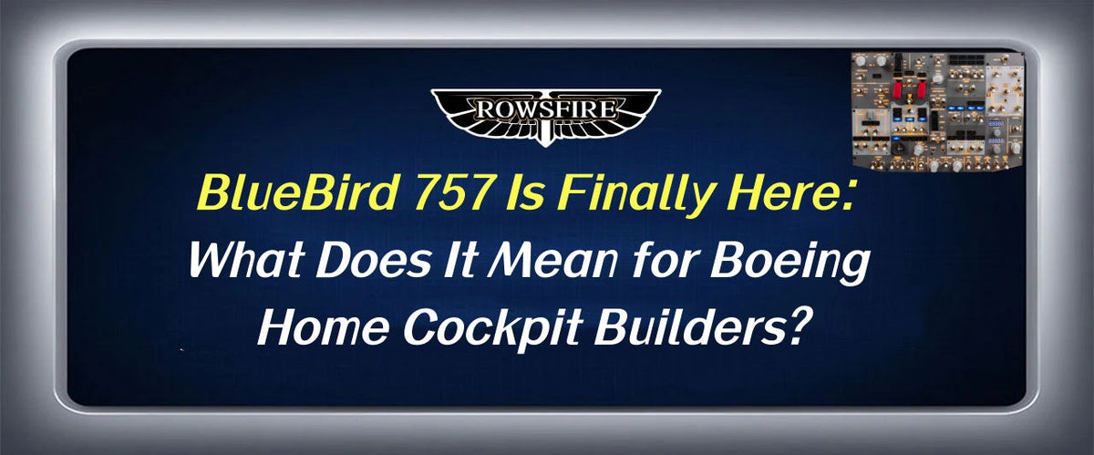 BlueBird 757 Is Finally Here: What Does It Mean for Boeing Home Cockpit Builders?