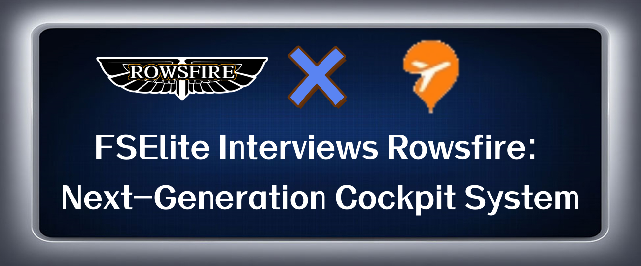 FSElite Interviews Rowsfire: Next-Generation Cockpit System