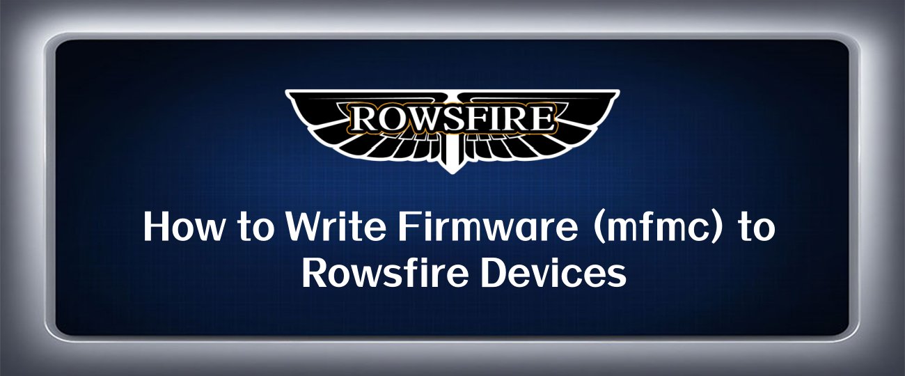 How to Write Firmware (mfmc) to Rowsfire Devices