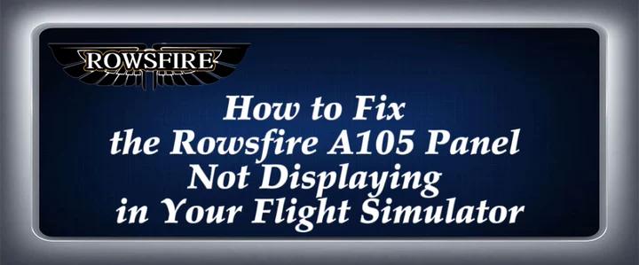 How to Fix the Rowsfire A105 Panel Not Displaying in Your Flight Simulator