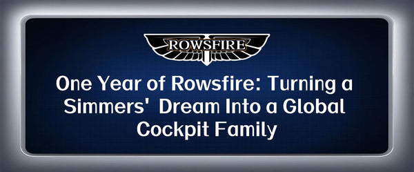 One Year of Rowsfire: Turning a Simmers’ Dream Into a Global Cockpit Family