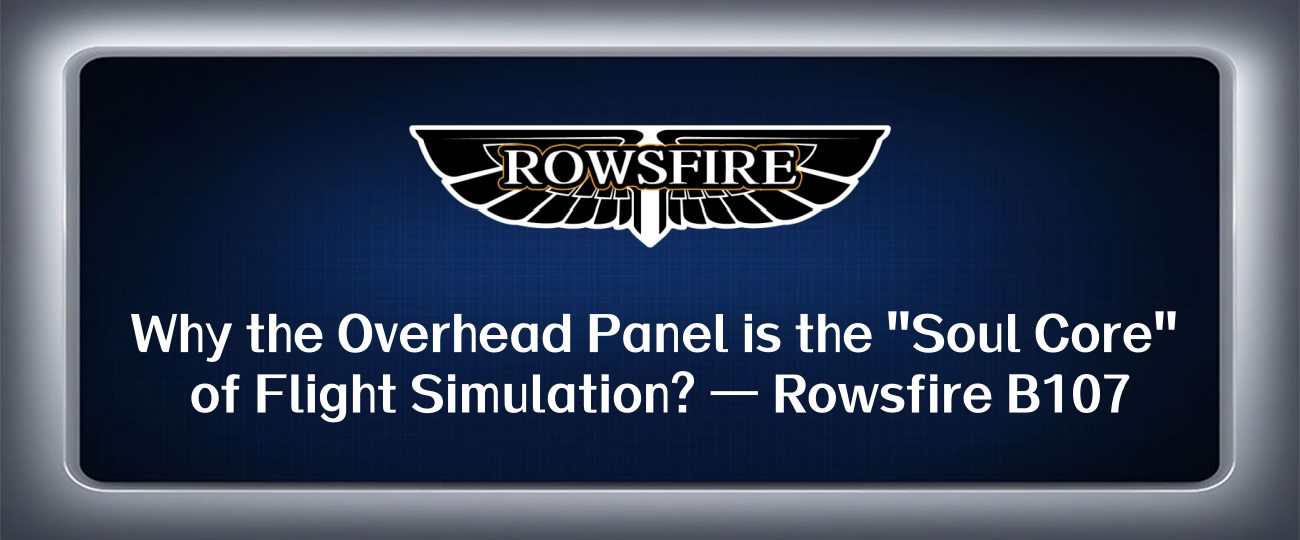 Why the Overhead Panel is the "Soul Core" of Flight Simulation? — Rowsfire B107 B737 Panel