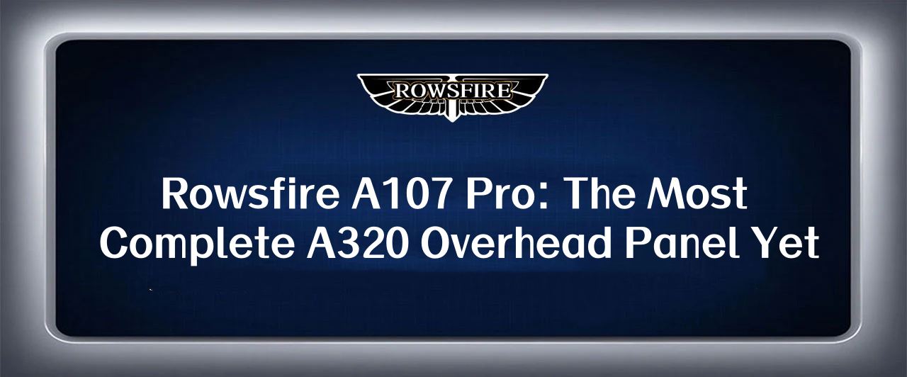 Rowsfire A107 Pro: The Most Complete A320 Overhead Panel Yet
