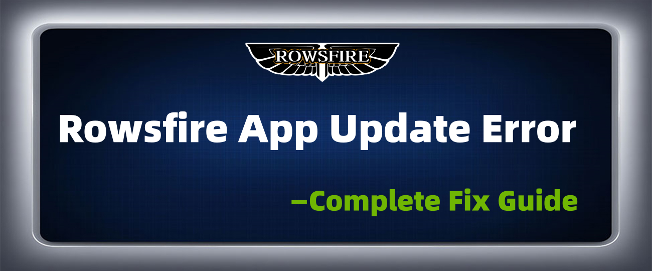 Rowsfire App Update Error？Complete Fix Guide