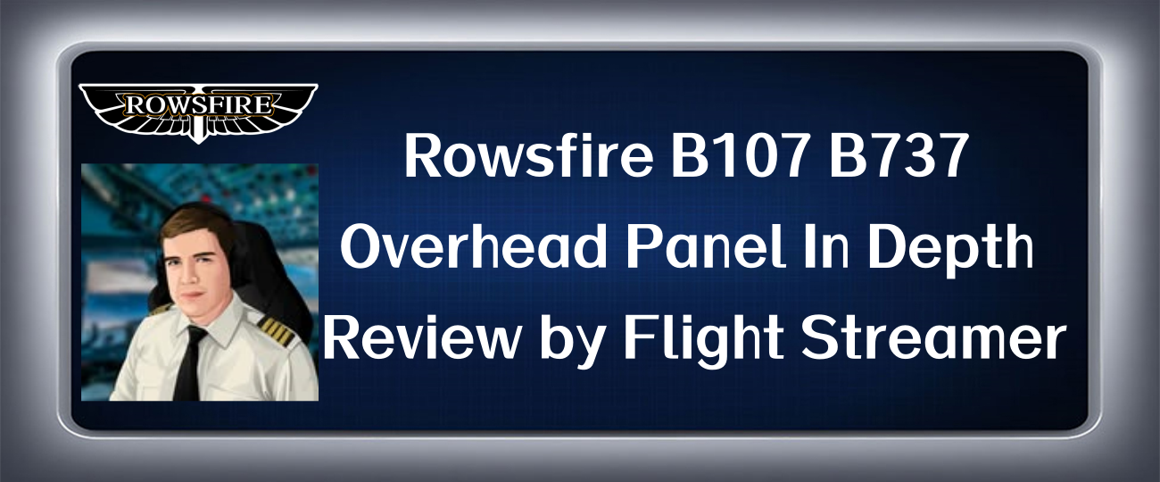 Rowsfire B107 B737 Overhead Panel In Depth Review by Flight Streamer