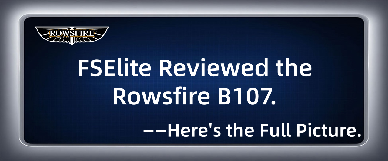 FSElite Reviewed the Rowsfire B107. Here's the Full Picture.