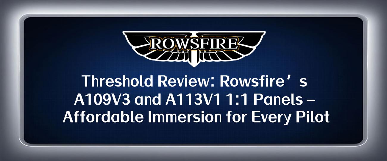 Threshold Review: Rowsfire’s A109V3 and A113V1 1:1 Panels – Affordable Immersion for Every Pilot