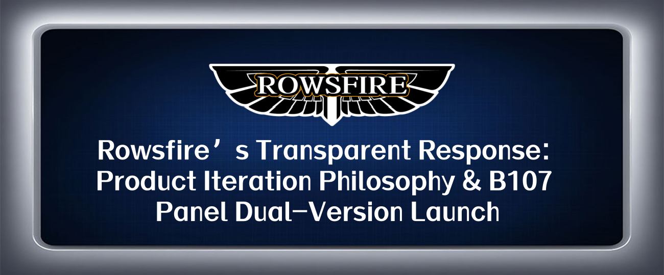 Rowsfire’s Transparent Response: Product Iteration Philosophy & B107 Panel Dual-Version Launch