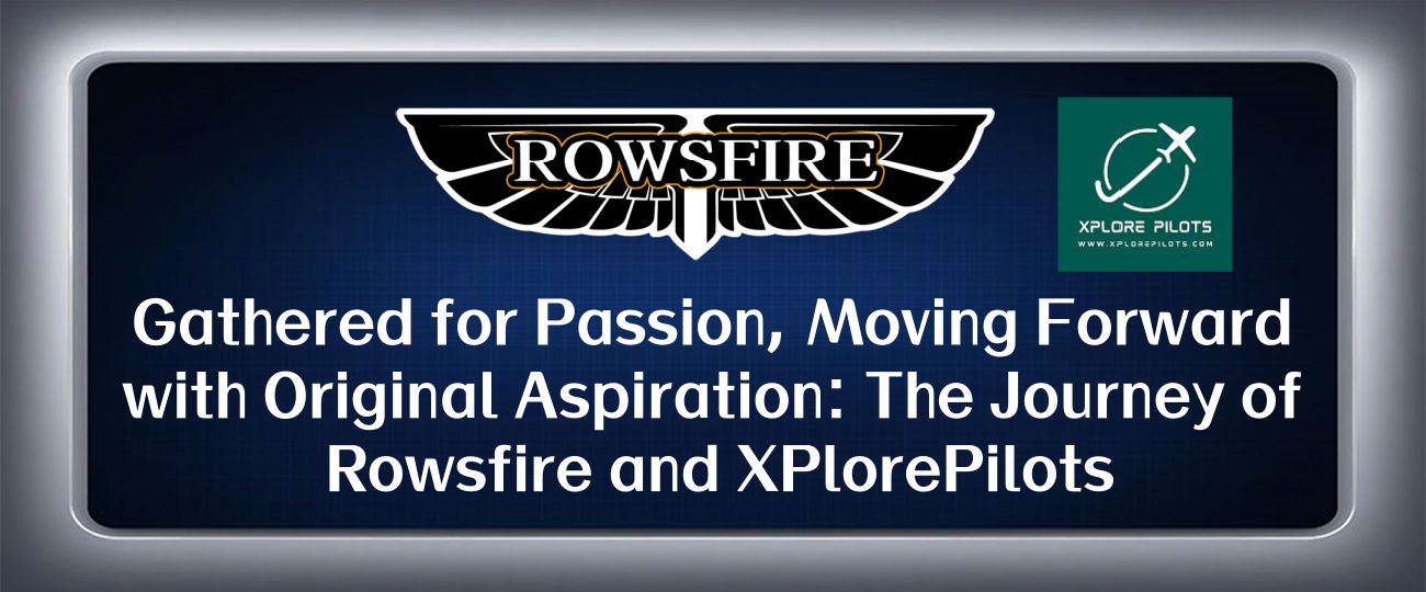 Gathered for Passion, Moving Forward with Original Aspiration: The Journey of Rowsfire and XPlorePilots (Including Full Interview)